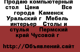 Продаю компьютерный стол › Цена ­ 4 000 - Все города, Каменск-Уральский г. Мебель, интерьер » Столы и стулья   . Пермский край,Чусовой г.